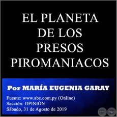 EL PLANETA DE LOS PRESOS PIROMANIACOS - Por MARÍA EUGENIA GARAY - Sábado, 31 de Agosto de 2019
